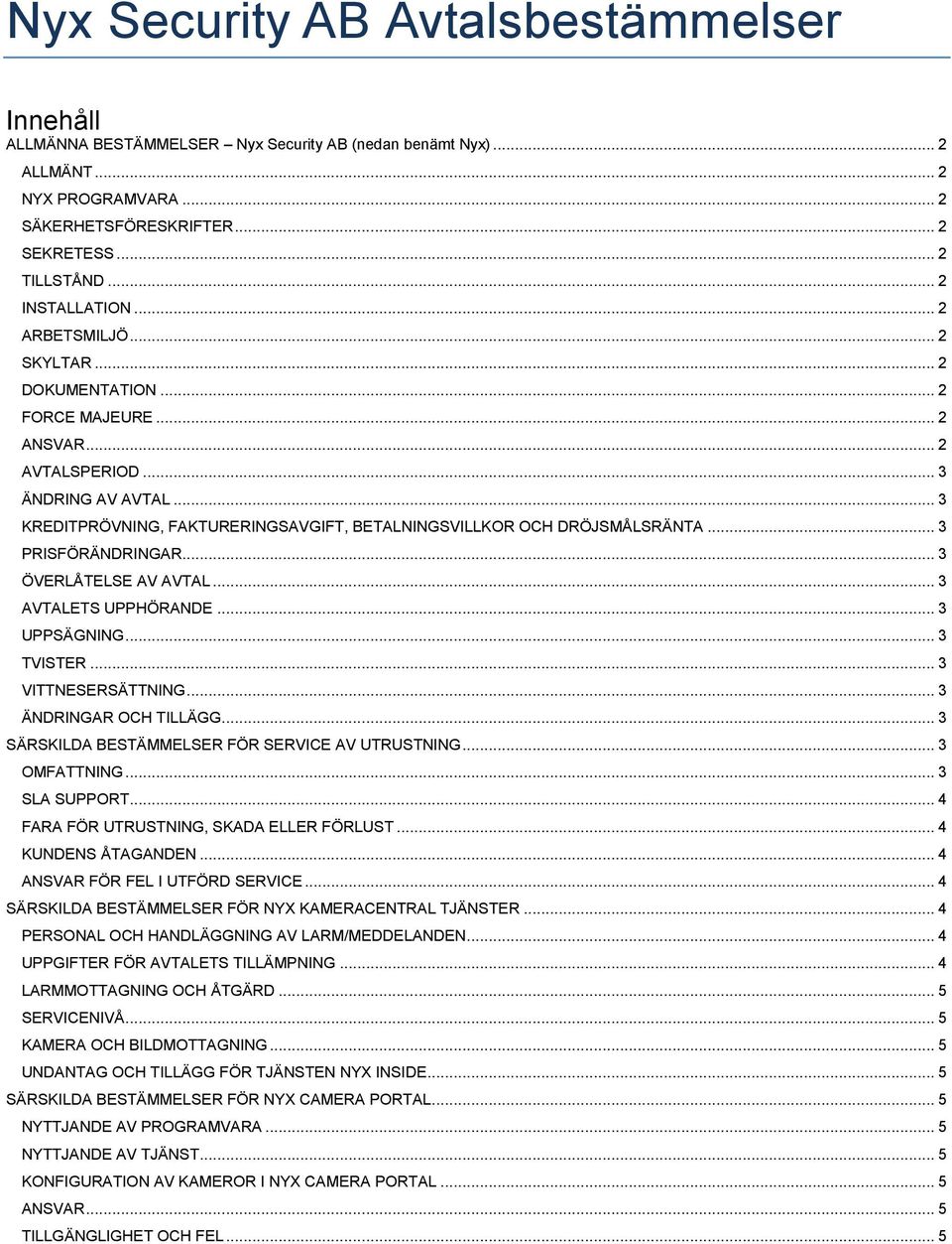 .. 3 KREDITPRÖVNING, FAKTURERINGSAVGIFT, BETALNINGSVILLKOR OCH DRÖJSMÅLSRÄNTA... 3 PRISFÖRÄNDRINGAR... 3 ÖVERLÅTELSE AV AVTAL... 3 AVTALETS UPPHÖRANDE... 3 UPPSÄGNING... 3 TVISTER.