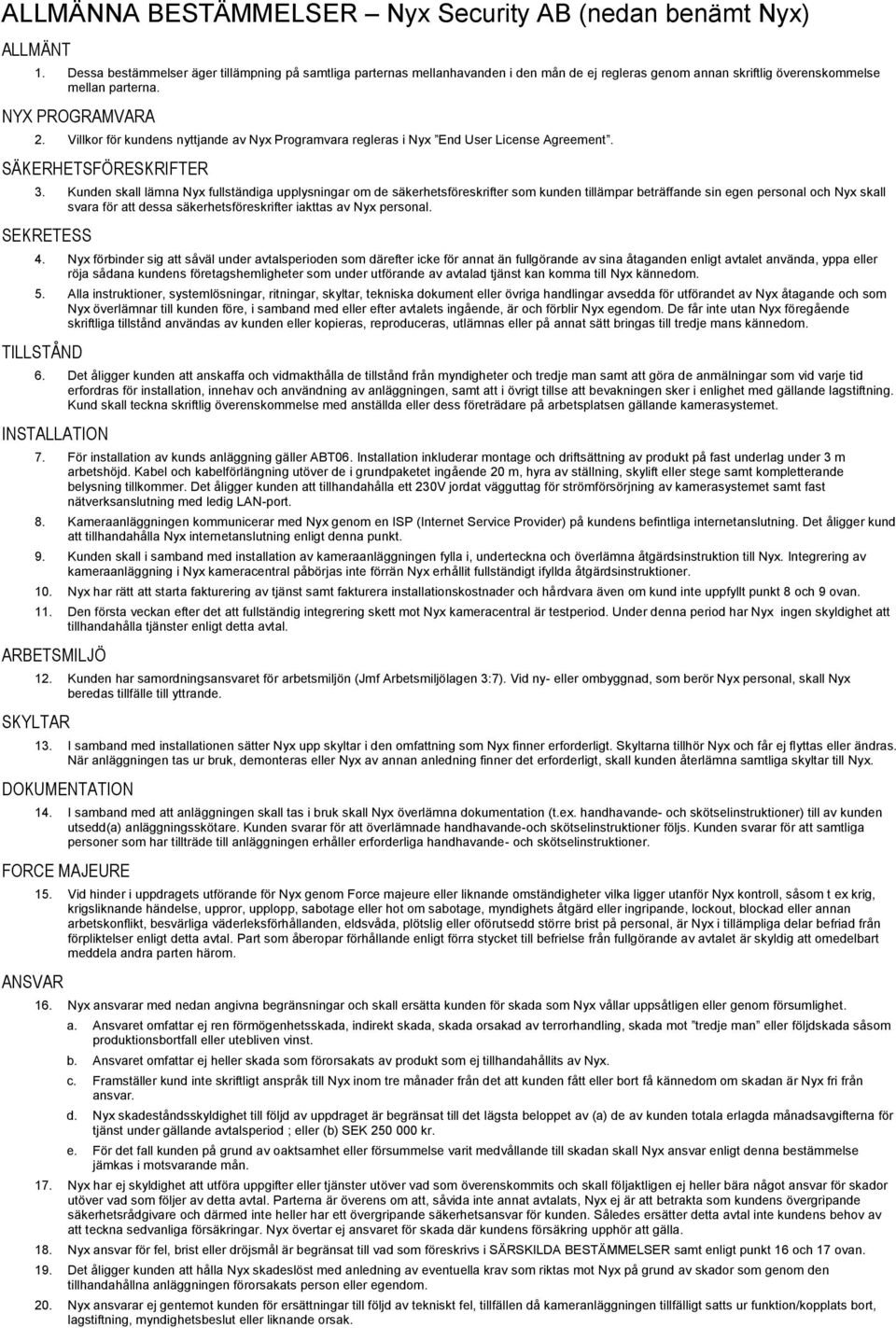 Villkor för kundens nyttjande av Nyx Programvara regleras i Nyx End User License Agreement. SÄKERHETSFÖRESKRIFTER 3.