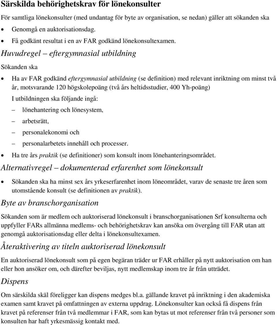 Huvudregel eftergymnasial utbildning Sökanden ska Ha av FAR godkänd eftergymnasial utbildning (se definition) med relevant inriktning om minst två år, motsvarande 120 högskolepoäng (två års