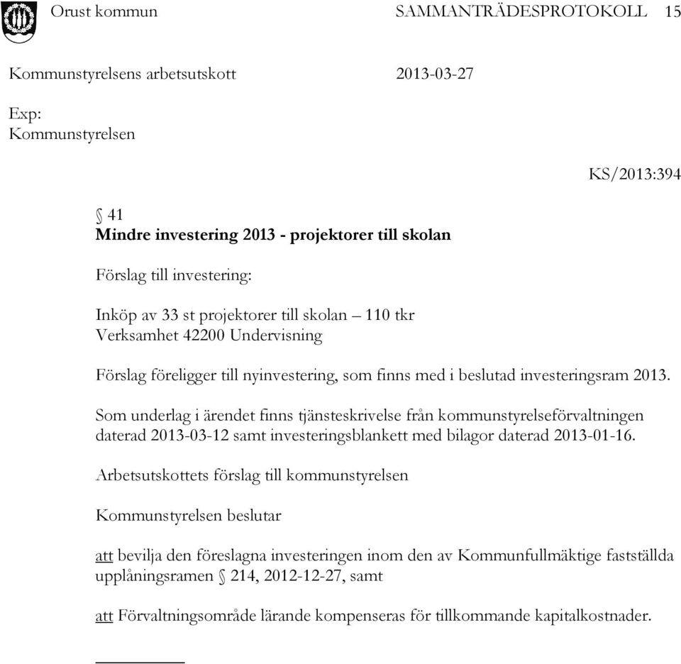 Som underlag i ärendet finns tjänsteskrivelse från kommunstyrelseförvaltningen daterad 2013-03-12 samt investeringsblankett med bilagor daterad 2013-01-16.