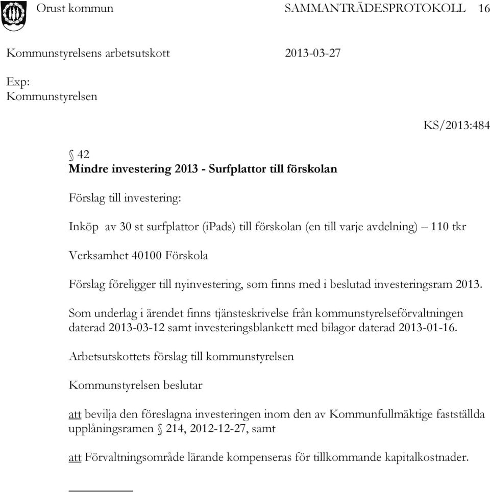 Som underlag i ärendet finns tjänsteskrivelse från kommunstyrelseförvaltningen daterad 2013-03-12 samt investeringsblankett med bilagor daterad 2013-01-16.