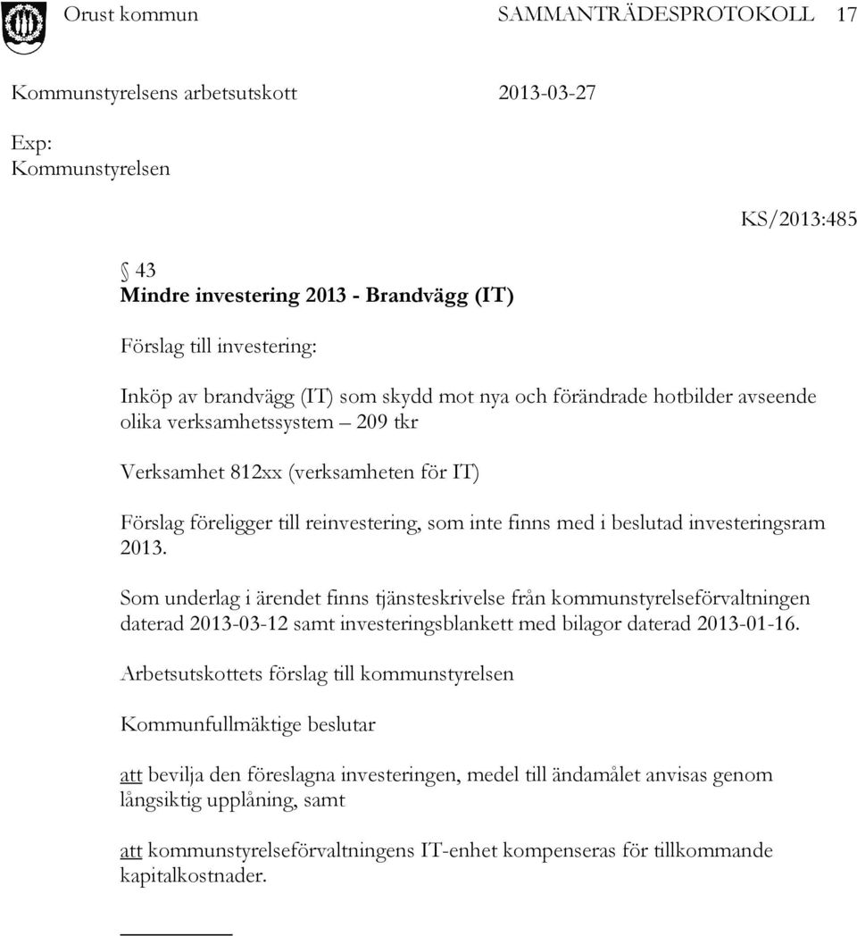 Som underlag i ärendet finns tjänsteskrivelse från kommunstyrelseförvaltningen daterad 2013-03-12 samt investeringsblankett med bilagor daterad 2013-01-16.