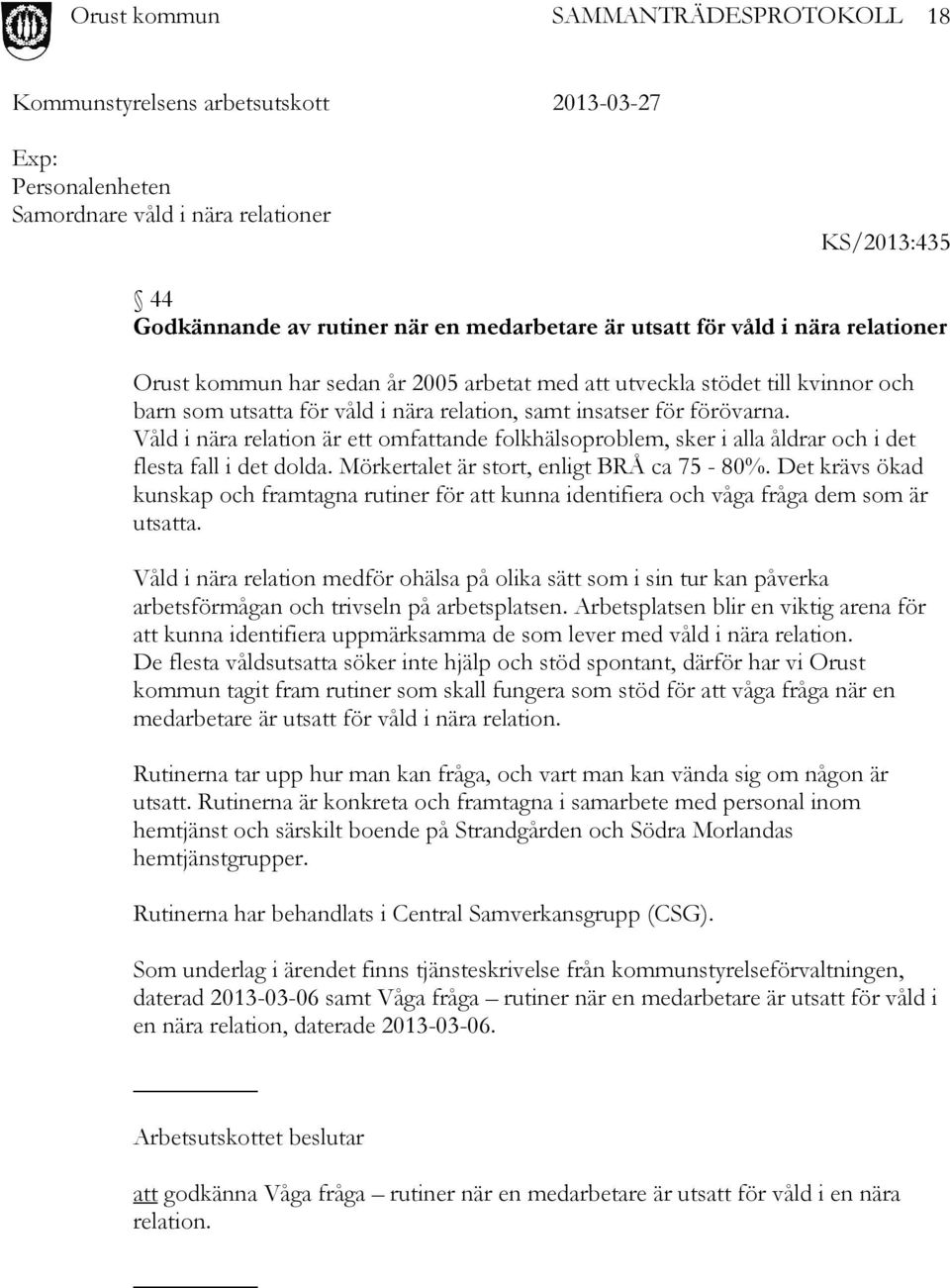 Våld i nära relation är ett omfattande folkhälsoproblem, sker i alla åldrar och i det flesta fall i det dolda. Mörkertalet är stort, enligt BRÅ ca 75-80%.