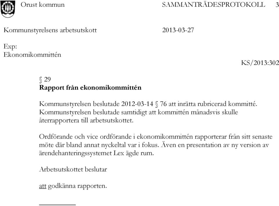 Kommunstyrelsen beslutade samtidigt att kommittén månadsvis skulle återrapportera till arbetsutskottet.