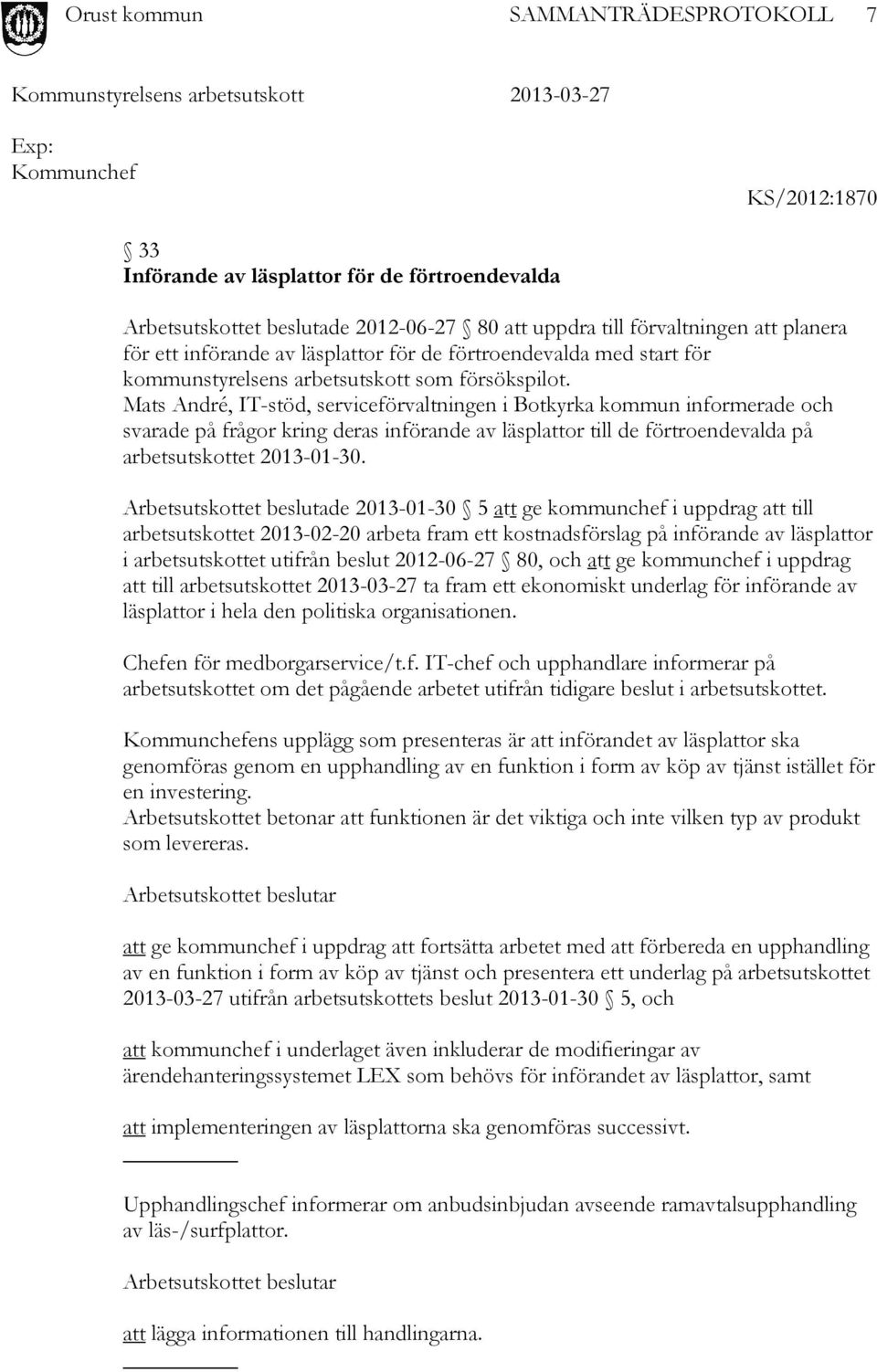 Mats André, IT-stöd, serviceförvaltningen i Botkyrka kommun informerade och svarade på frågor kring deras införande av läsplattor till de förtroendevalda på arbetsutskottet 2013-01-30.