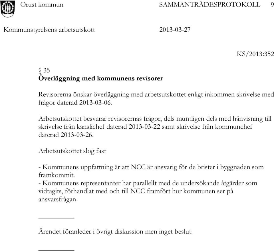 daterad 2013-03-26. Arbetsutskottet slog fast - Kommunens uppfattning är att NCC är ansvarig för de brister i byggnaden som framkommit.