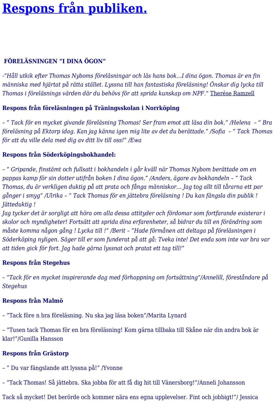 Therése Ramzell Respons från föreläsningen på Träningsskolan i Norrköping Tack för en mycket givande föreläsning Thomas! Ser fram emot att läsa din bok. /Helena Bra föreläsning på Ektorp idag.