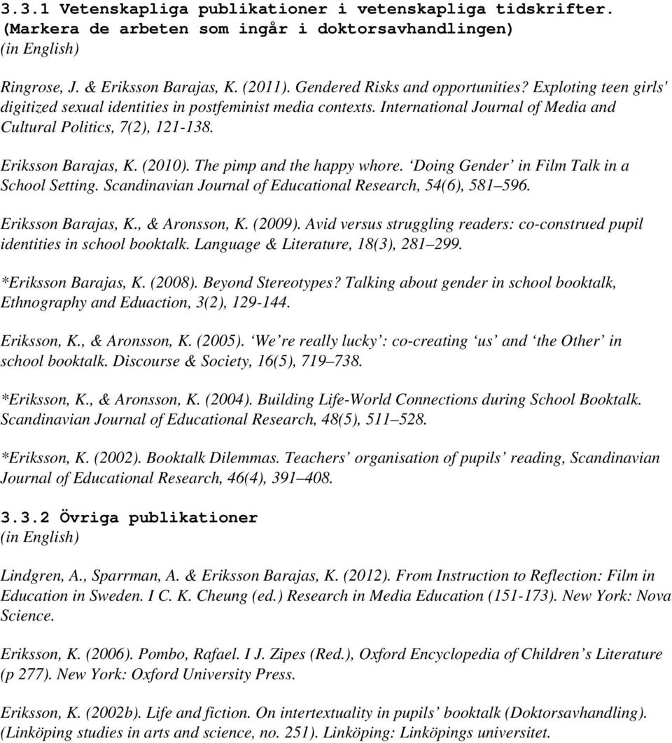 Eriksson Barajas, K. (2010). The pimp and the happy whore. Doing Gender in Film Talk in a School Setting. Scandinavian Journal of Educational Research, 54(6), 581 596. Eriksson Barajas, K.