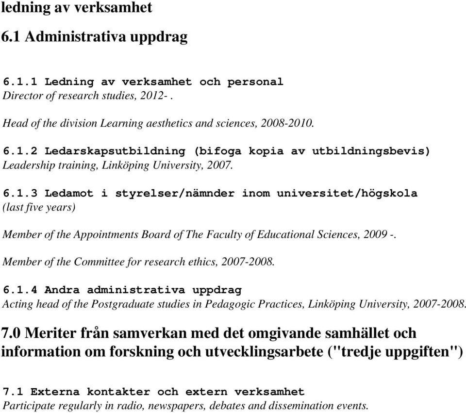 1.4 Andra administrativa uppdrag Acting head of the Postgraduate studies in Pedagogic Practices, Linköping University, 2007-2008. 7.