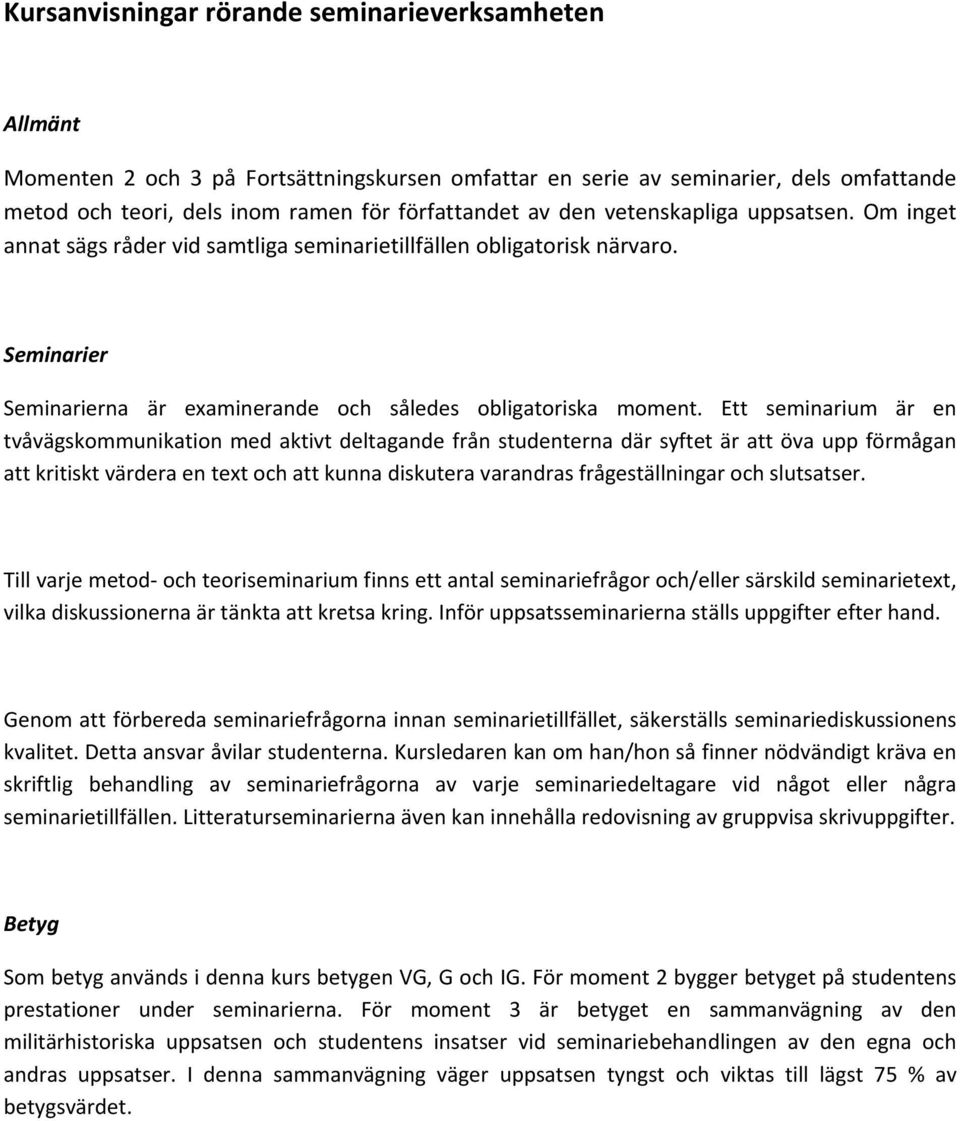 Ett seminarium är en tvåvägskommunikation med aktivt deltagande från studenterna där syftet är att öva upp förmågan att kritiskt värdera en text och att kunna diskutera varandras frågeställningar och