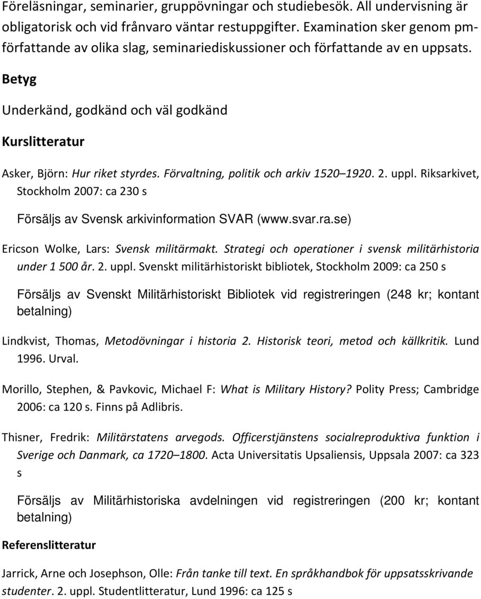 Förvaltning, politik och arkiv 1520 1920. 2. uppl. Riksarkivet, Stockholm 2007: ca 230 s Försäljs av Svensk arkivinformation SVAR (www.svar.ra.se) Ericson Wolke, Lars: Svensk militärmakt.