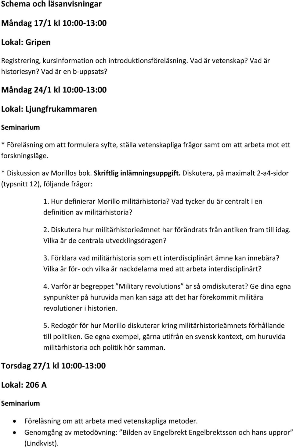 Skriftlig inlämningsuppgift. Diskutera, på maximalt 2 a4 sidor (typsnitt 12), följande frågor: 1. Hur definierar Morillo militärhistoria? Vad tycker du är centralt i en definition av militärhistoria?