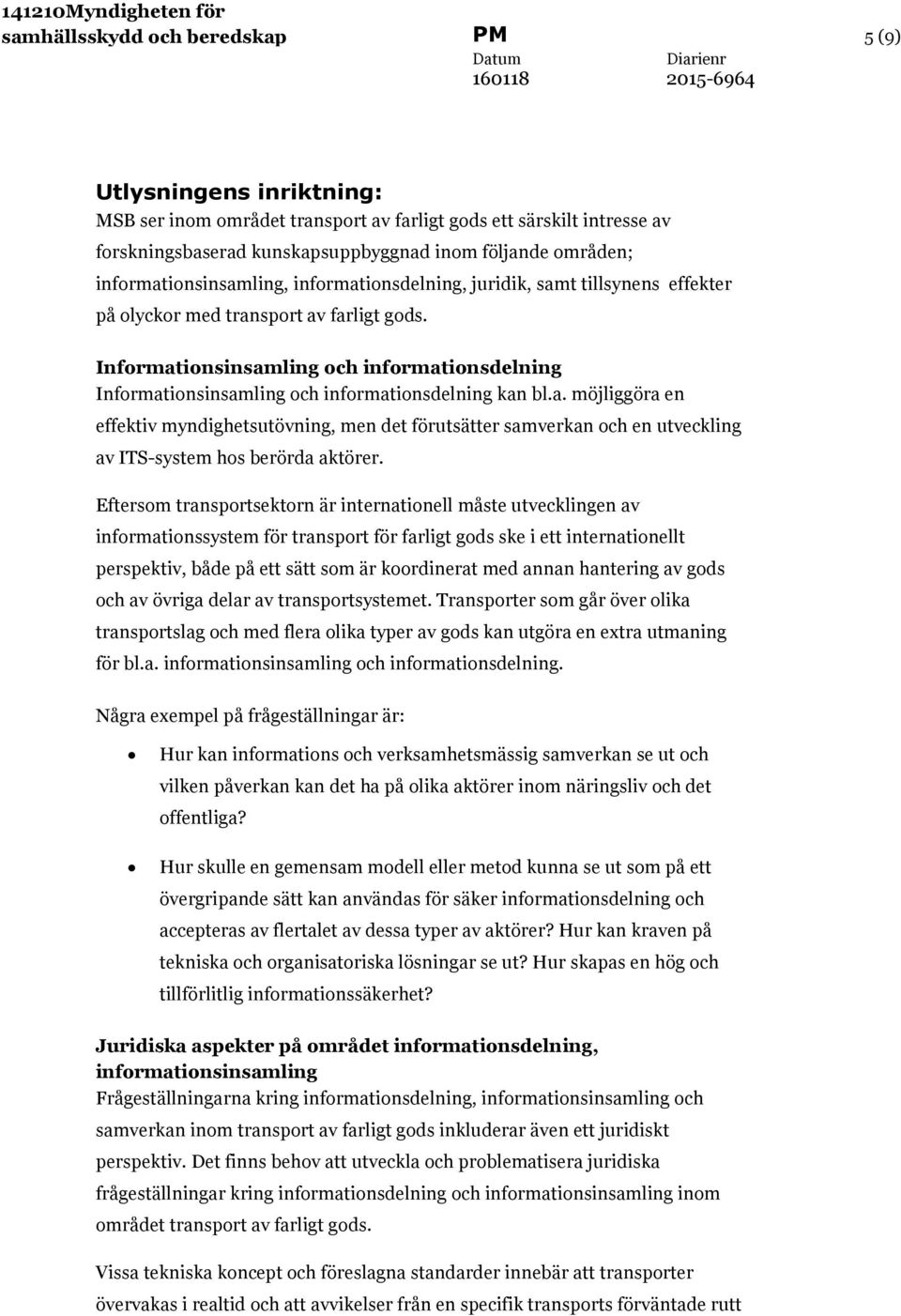 Informationsinsamling och informationsdelning Informationsinsamling och informationsdelning kan bl.a. möjliggöra en effektiv myndighetsutövning, men det förutsätter samverkan och en utveckling av ITS-system hos berörda aktörer.