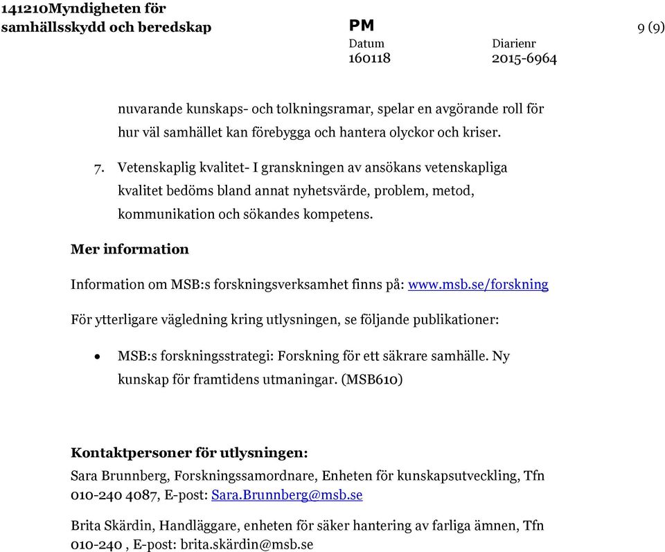 Mer information Information om MSB:s forskningsverksamhet finns på: www.msb.