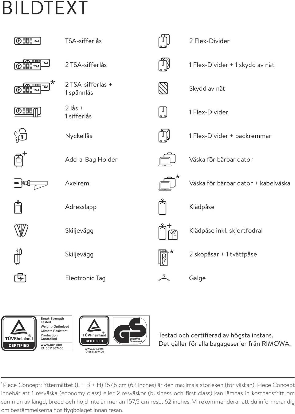 skjortfodral Skiljevägg 2 skopåsar + 1 tvättpåse Electronic Tag Galge Testad och certifierad av högsta instans. Det gäller för alla bagageserier från RIMOWA.