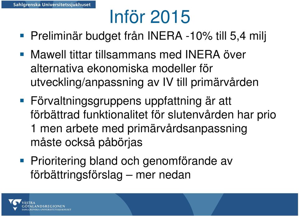 Förvaltningsgruppens uppfattning är att förbättrad funktionalitet för slutenvården har prio 1 men