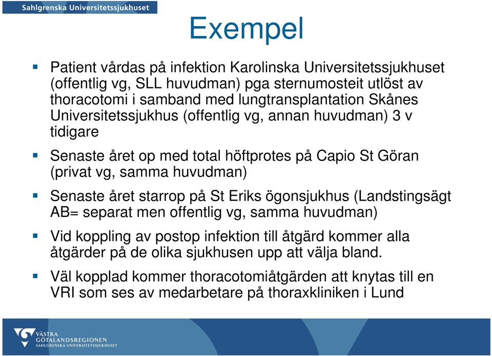 samma huvudman) Senaste året starrop på St Eriks ögonsjukhus (Landstingsägt AB= separat men offentlig vg, samma huvudman) Vid koppling av postop infektion till