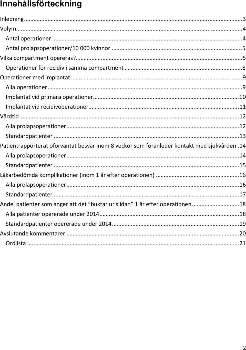 ..13 Patientrapporterat oförväntat besvär inom 8 veckor som föranleder kontakt med sjukvården.14 Alla prolapsoperationer...14 Standardpatienter.