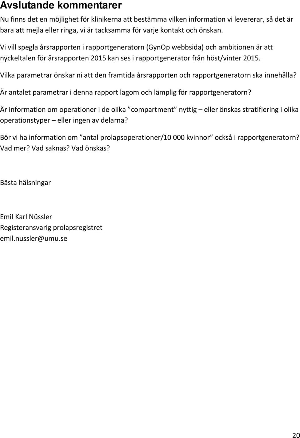 Vilka parametrar önskar ni att den framtida årsrapporten och rapportgeneratorn ska innehålla? Är antalet parametrar i denna rapport lagom och lämplig för rapportgeneratorn?