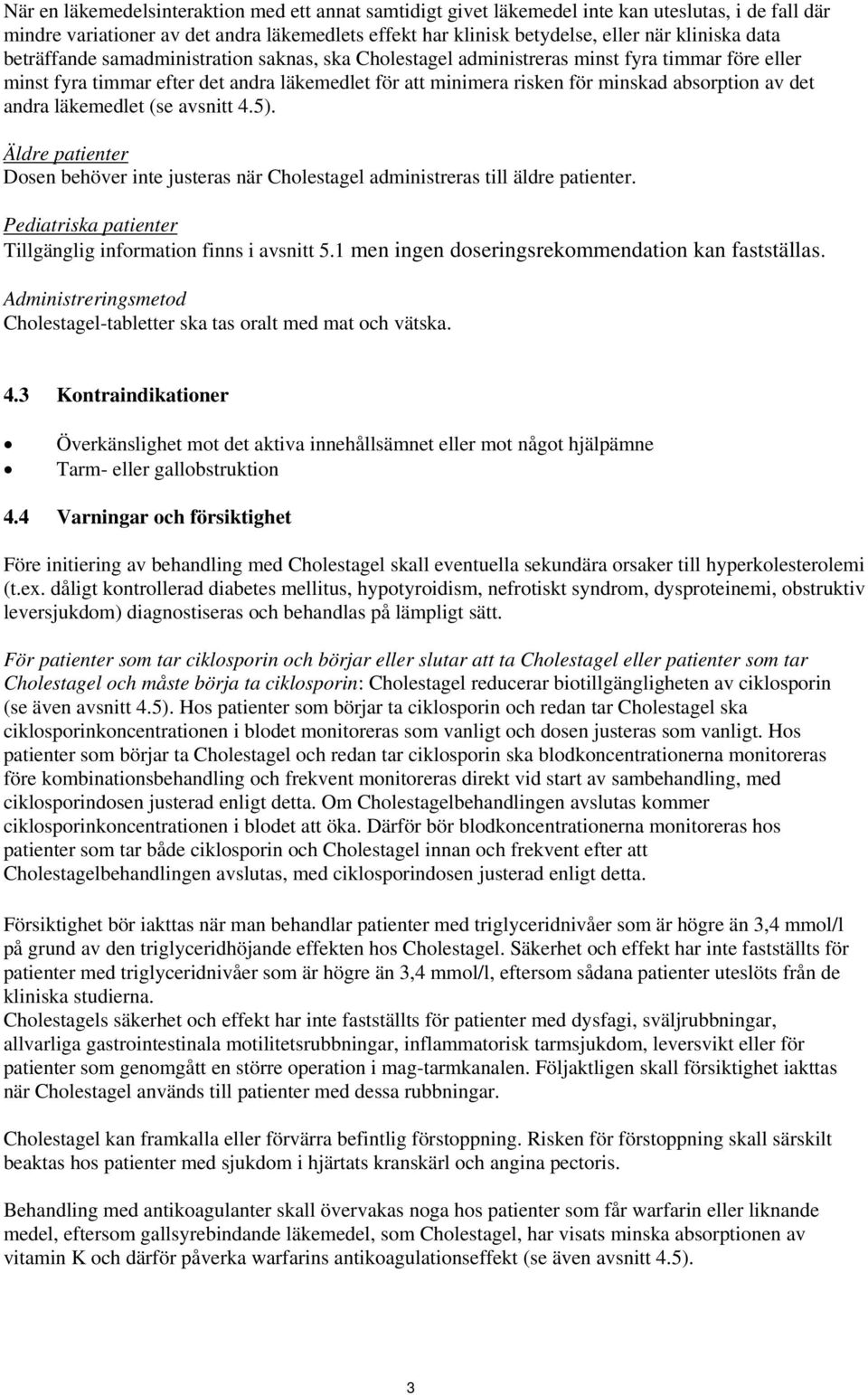 det andra läkemedlet (se avsnitt 4.5). Äldre patienter Dosen behöver inte justeras när Cholestagel administreras till äldre patienter. Pediatriska patienter Tillgänglig information finns i avsnitt 5.