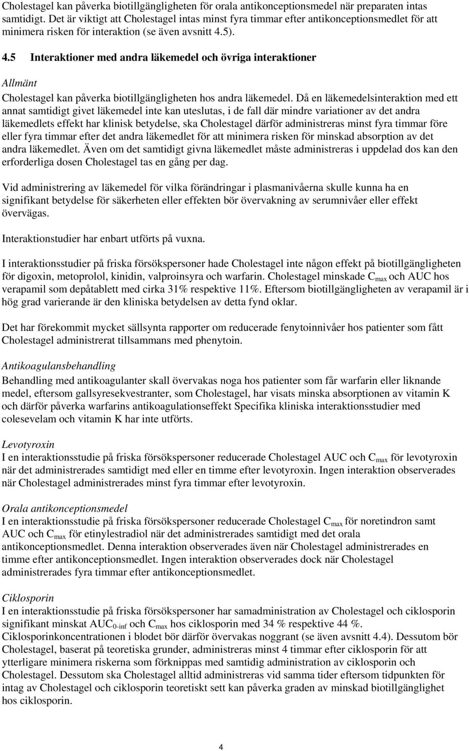 5). 4.5 Interaktioner med andra läkemedel och övriga interaktioner Allmänt Cholestagel kan påverka biotillgängligheten hos andra läkemedel.