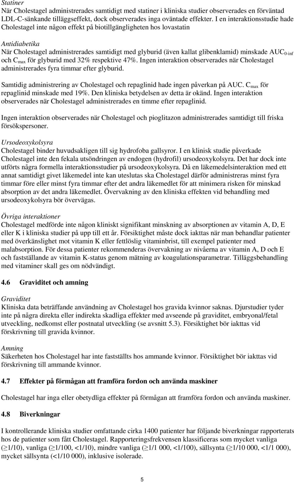 minskade AUC 0-inf och C max för glyburid med 32% respektive 47%. Ingen interaktion observerades när Cholestagel administrerades fyra timmar efter glyburid.