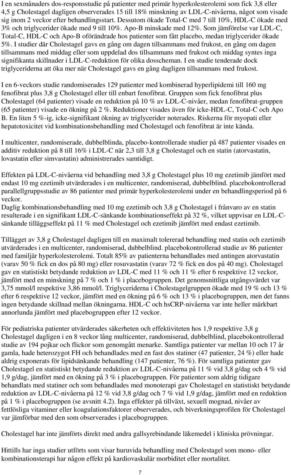 Som jämförelse var LDL-C, Total-C, HDL-C och Apo-B oförändrade hos patienter som fått placebo, medan triglycerider ökade 5%.