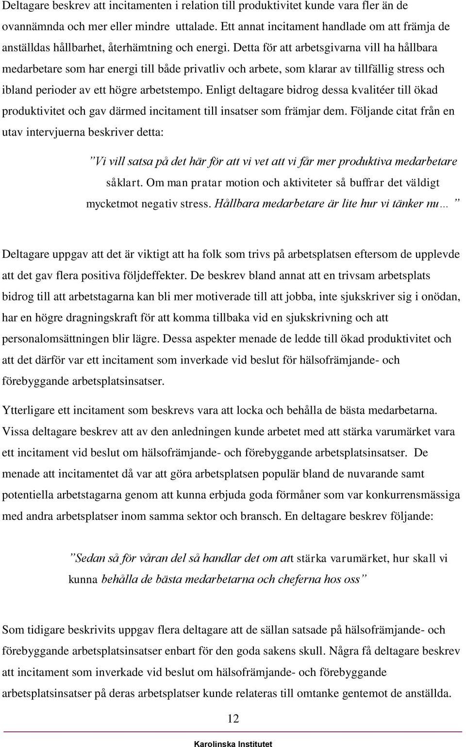 Detta för att arbetsgivarna vill ha hållbara medarbetare som har energi till både privatliv och arbete, som klarar av tillfällig stress och ibland perioder av ett högre arbetstempo.