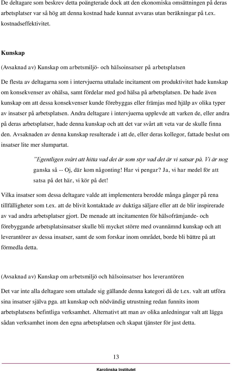 ohälsa, samt fördelar med god hälsa på arbetsplatsen. De hade även kunskap om att dessa konsekvenser kunde förebyggas eller främjas med hjälp av olika typer av insatser på arbetsplatsen.