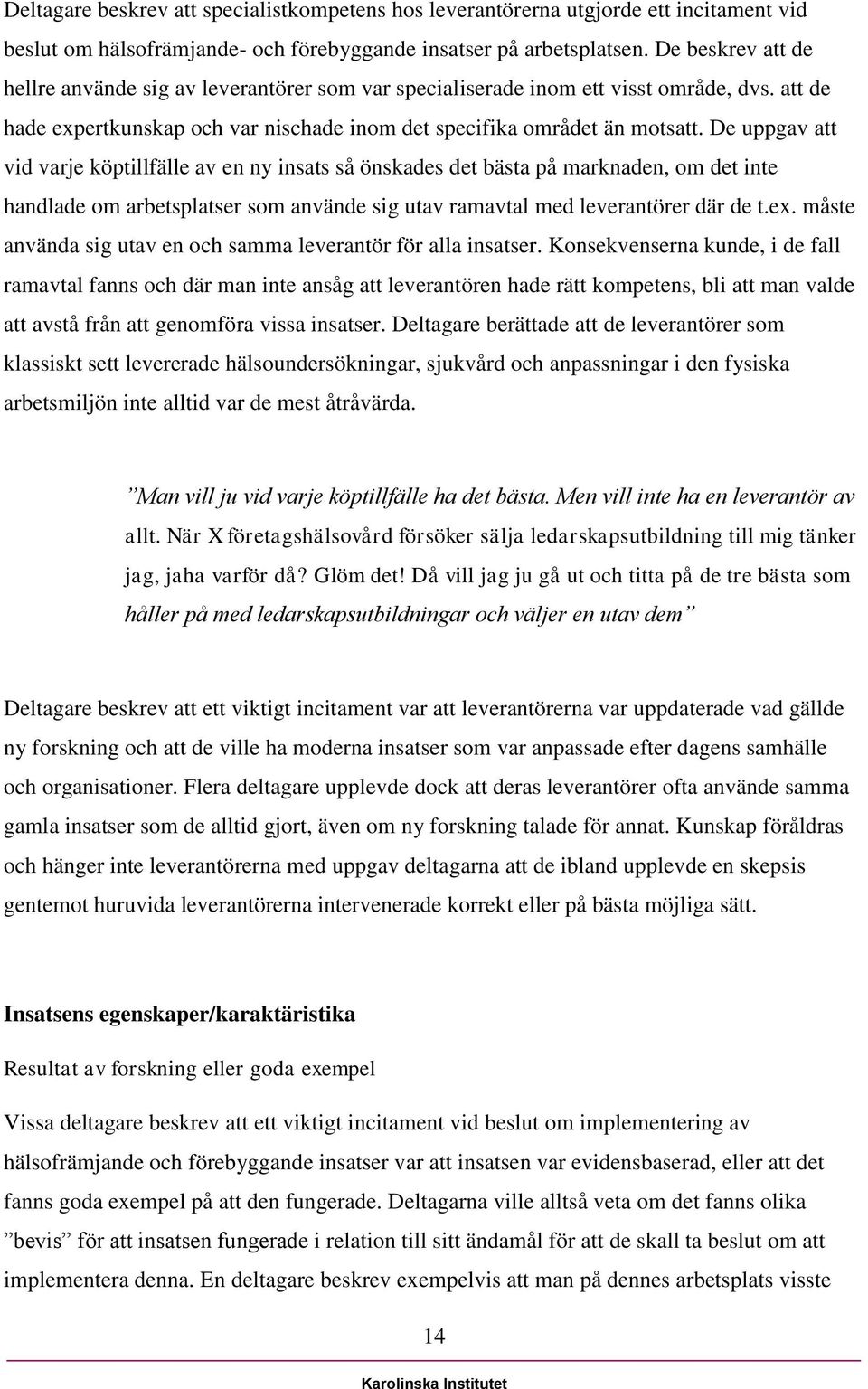 De uppgav att vid varje köptillfälle av en ny insats så önskades det bästa på marknaden, om det inte handlade om arbetsplatser som använde sig utav ramavtal med leverantörer där de t.ex.