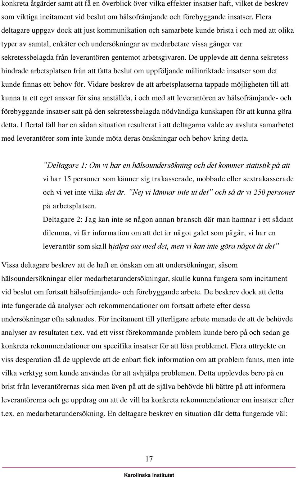 leverantören gentemot arbetsgivaren. De upplevde att denna sekretess hindrade arbetsplatsen från att fatta beslut om uppföljande målinriktade insatser som det kunde finnas ett behov för.