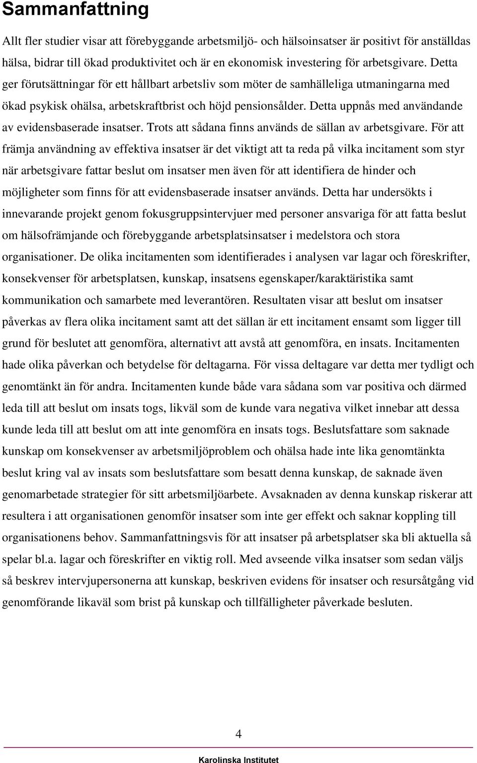 Detta uppnås med användande av evidensbaserade insatser. Trots att sådana finns används de sällan av arbetsgivare.