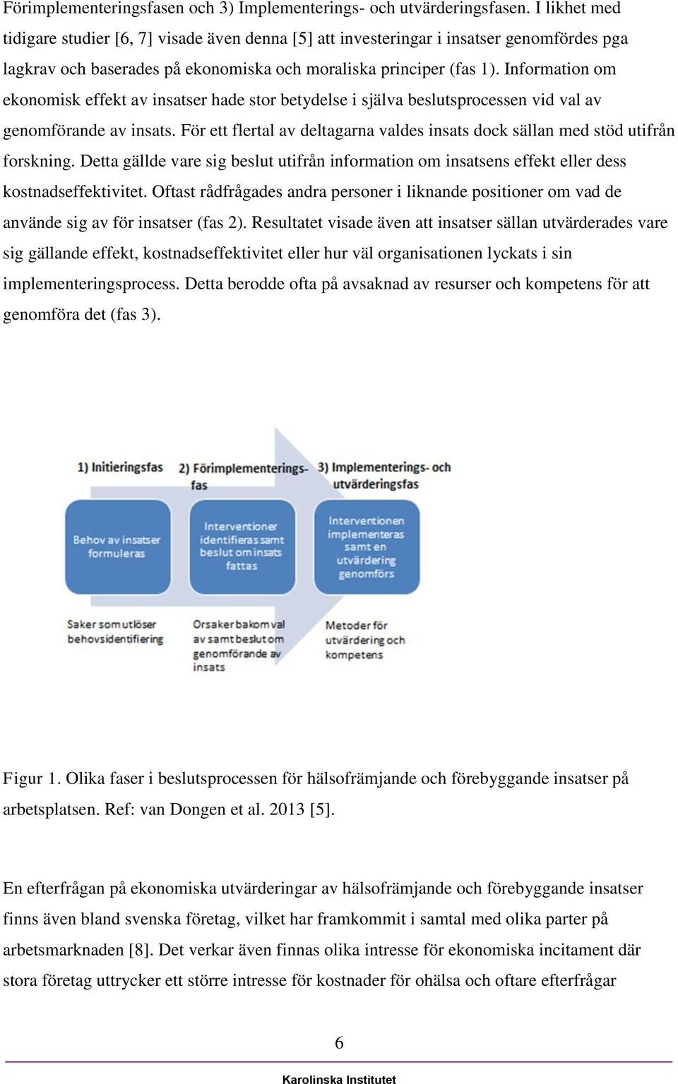 Information om ekonomisk effekt av insatser hade stor betydelse i själva beslutsprocessen vid val av genomförande av insats.