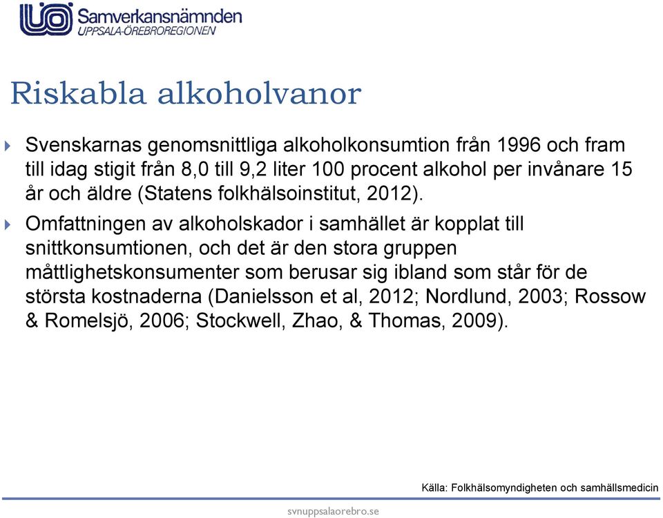 Omfattningen av alkoholskador i samhället är kopplat till snittkonsumtionen, och det är den stora gruppen måttlighetskonsumenter som