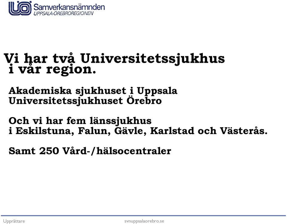 Örebro Och vi har fem länssjukhus i Eskilstuna, Falun,