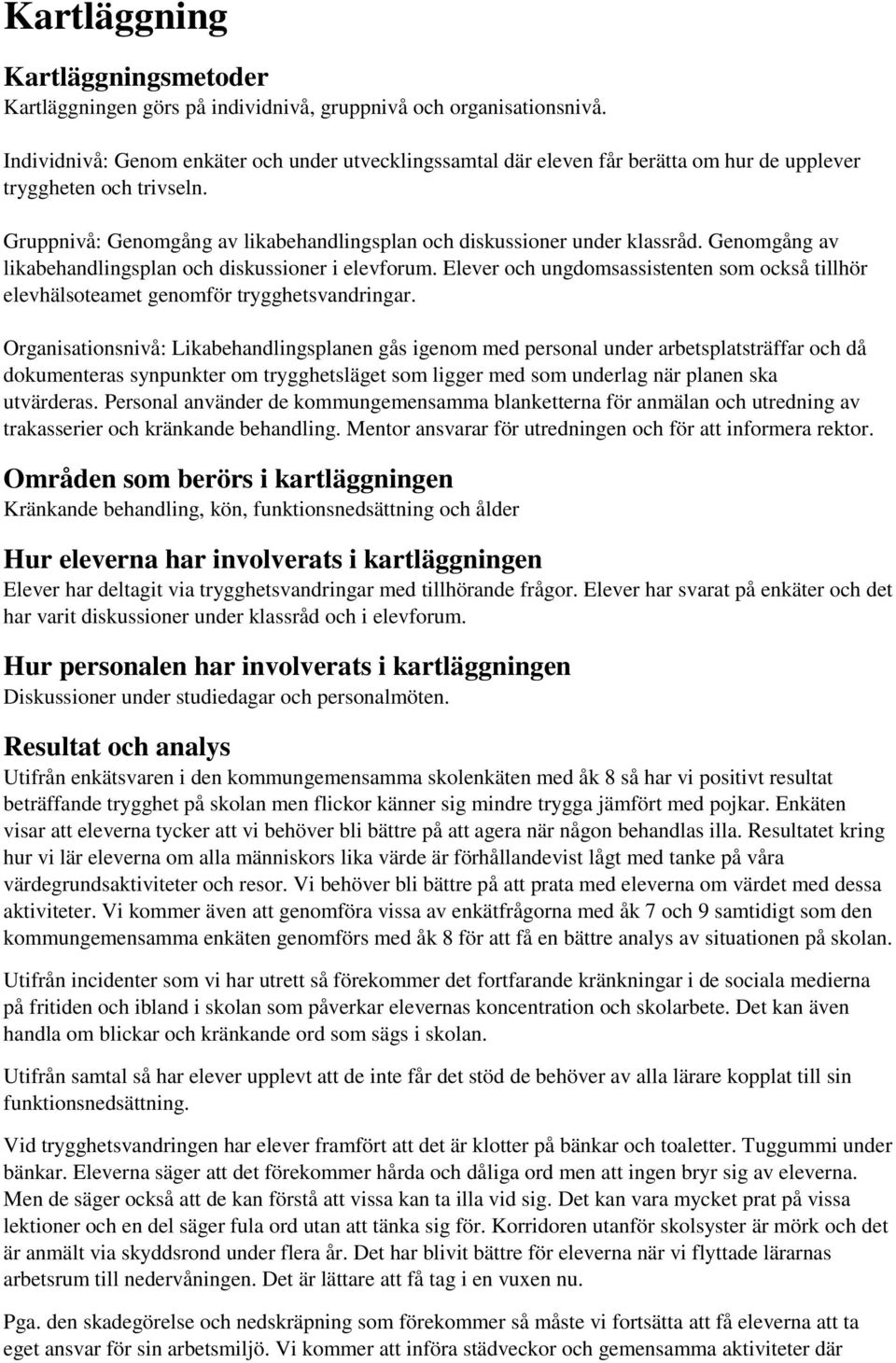 Genomgång av likabehandlingsplan och diskussioner i elevforum. Elever och ungdomsassistenten som också tillhör elevhälsoteamet genomför trygghetsvandringar.