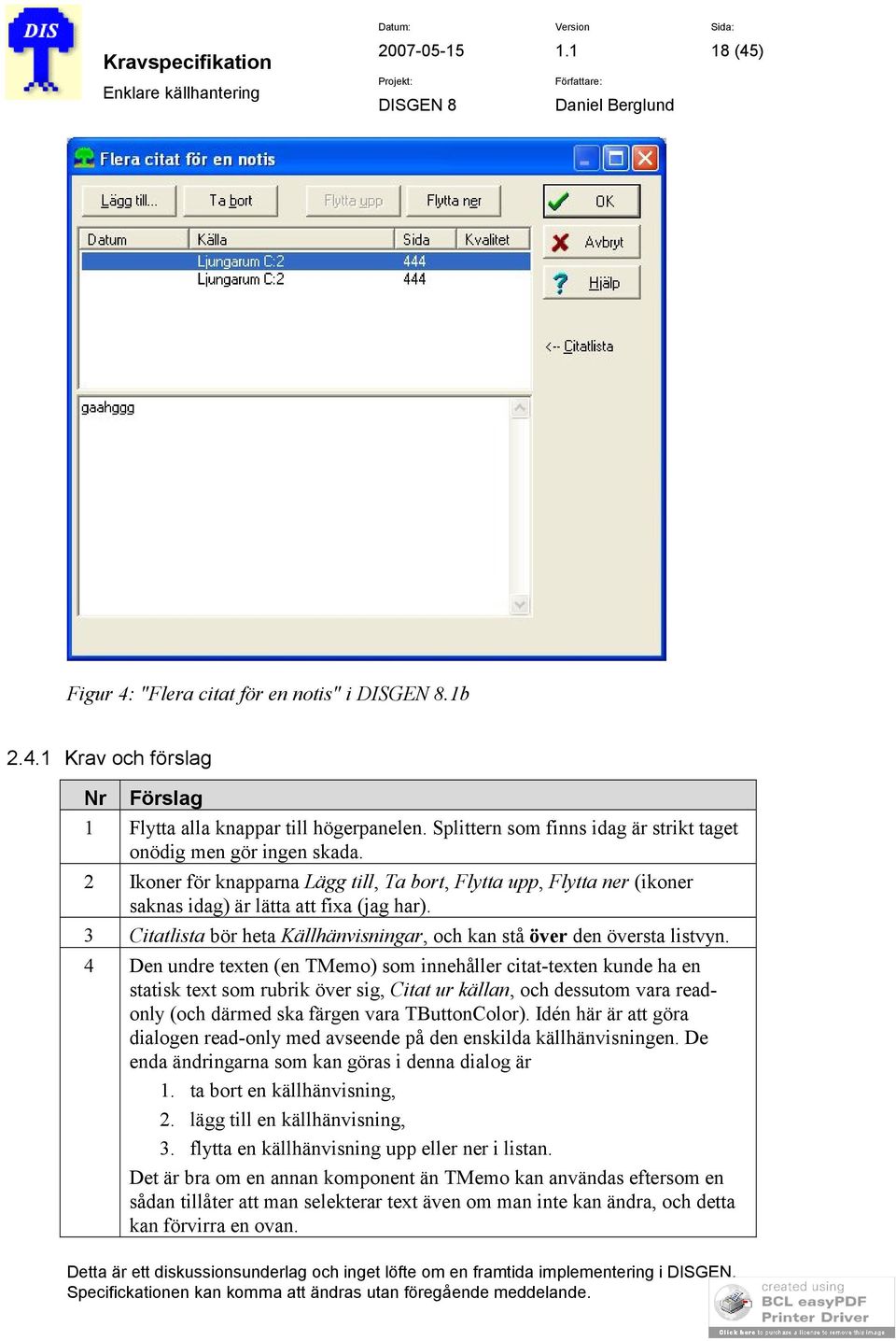 4 Den undre texten (en TMemo) som innehåller citat-texten kunde ha en statisk text som rubrik över sig, Citat ur källan, och dessutom vara readonly (och därmed ska färgen vara TButtonColor).