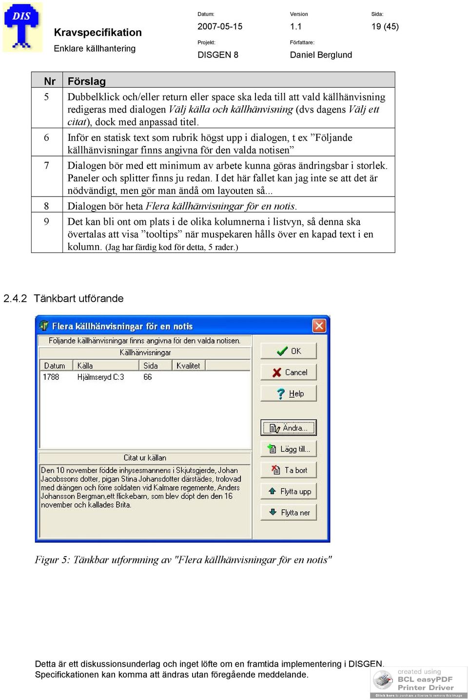 6 Inför en statisk text som rubrik högst upp i dialogen, t ex Följande källhänvisningar finns angivna för den valda notisen 7 Dialogen bör med ett minimum av arbete kunna göras ändringsbar i storlek.