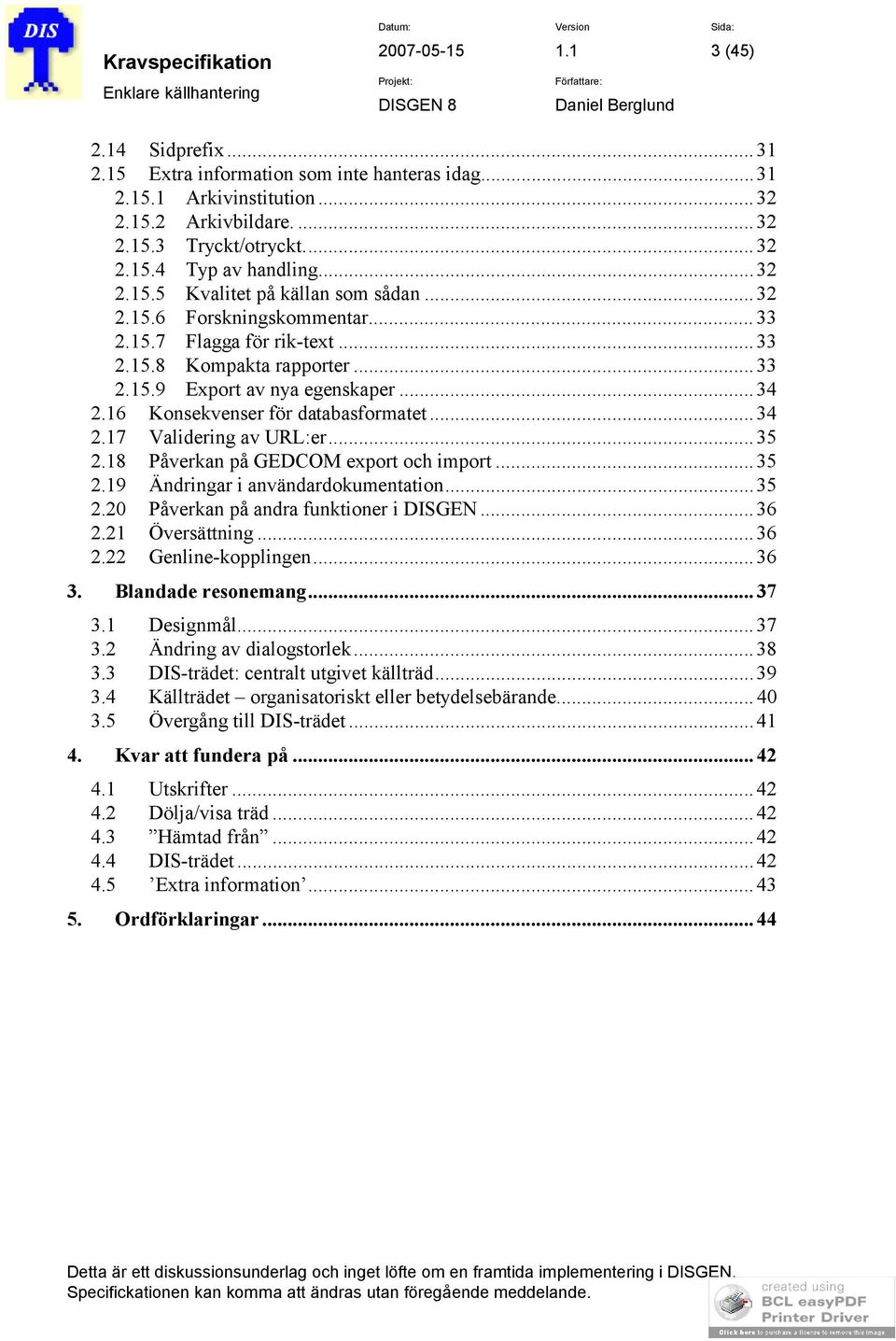 .. 35 2.18 Påverkan på GEDCOM export och import... 35 2.19 Ändringar i användardokumentation... 35 2.20 Påverkan på andra funktioner i DISGEN... 36 2.21 Översättning... 36 2.22 Genline-kopplingen.
