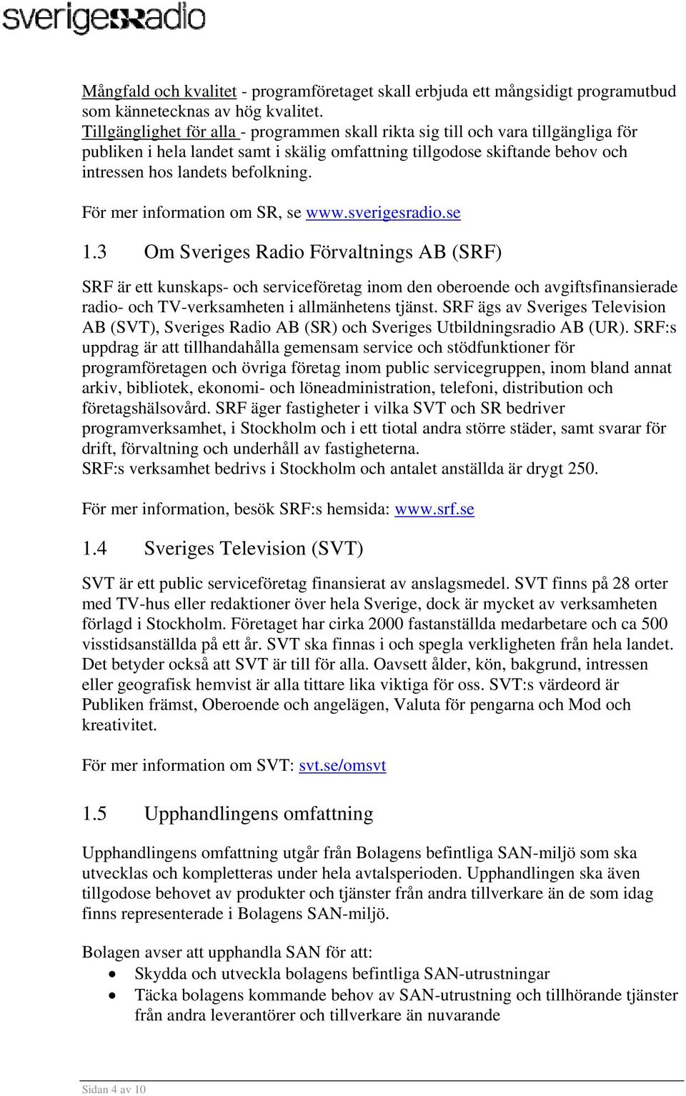 För mer information om SR, se www.sverigesradio.se 1.