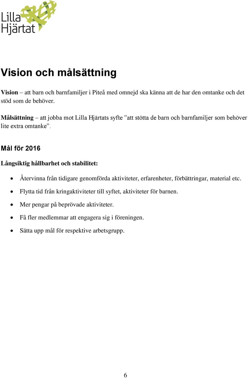 Mål för 2016 Långsiktig hållbarhet och stabilitet: Återvinna från tidigare genomförda aktiviteter, erfarenheter, förbättringar, material etc.