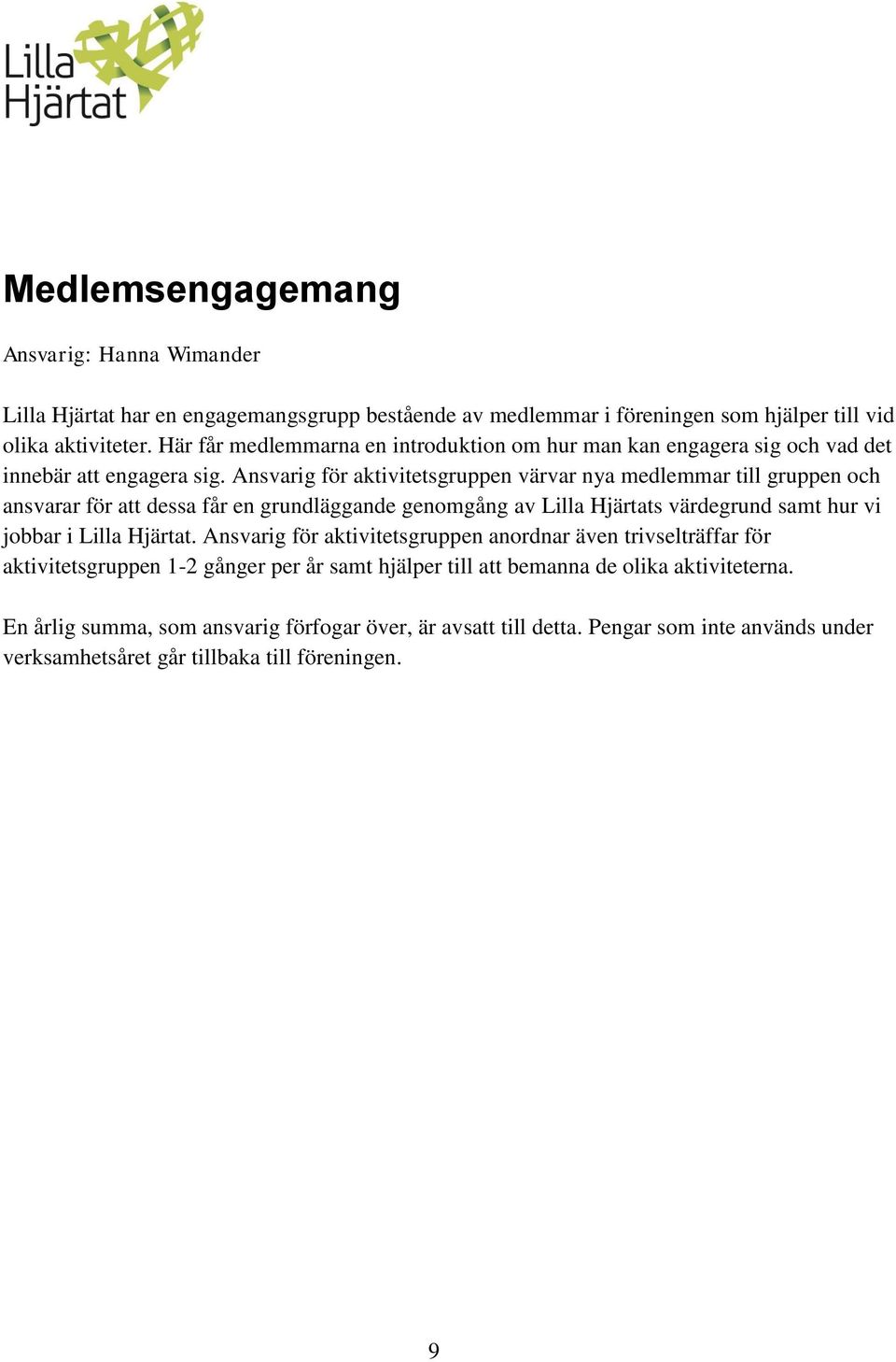 Ansvarig för aktivitetsgruppen värvar nya medlemmar till gruppen och ansvarar för att dessa får en grundläggande genomgång av Lilla Hjärtats värdegrund samt hur vi jobbar i Lilla