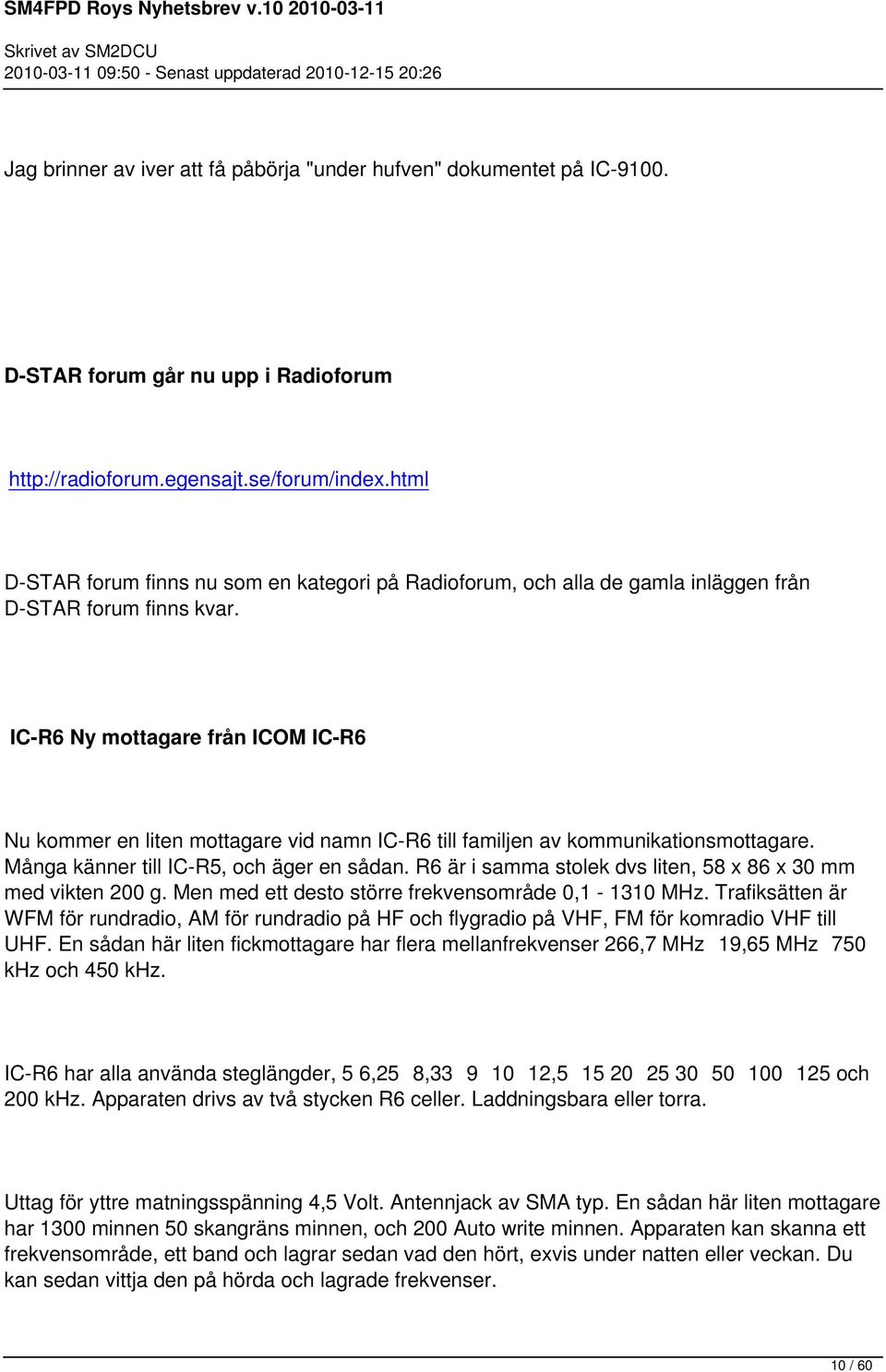 IC-R6 Ny mottagare från ICOM IC-R6 Nu kommer en liten mottagare vid namn IC-R6 till familjen av kommunikationsmottagare. Många känner till IC-R5, och äger en sådan.