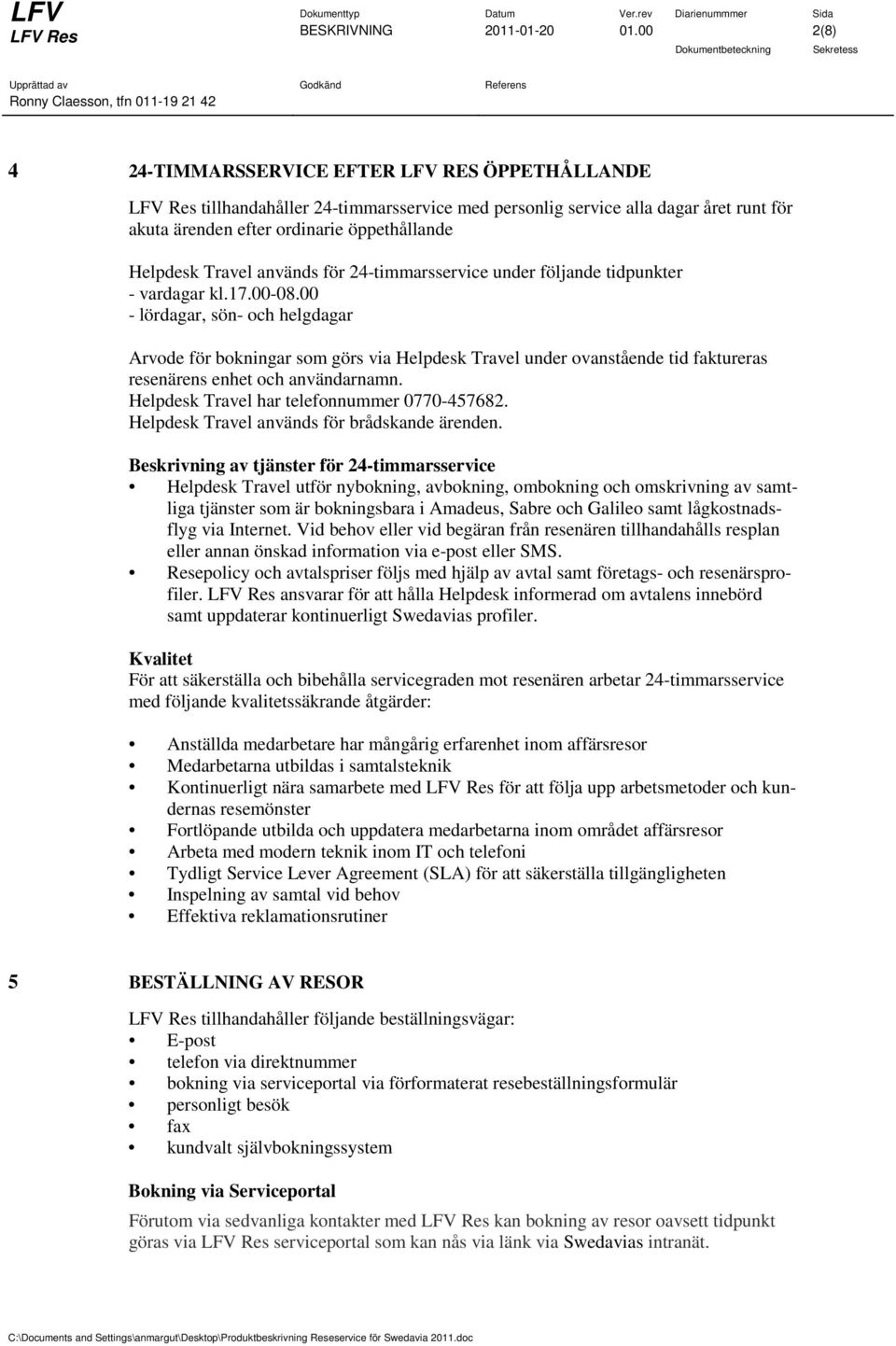 används för 24-timmarsservice under följande tidpunkter - vardagar kl.17.00-08.