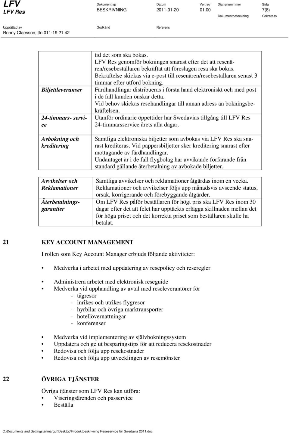 Bekräftelse skickas via e-post till resenären/resebeställaren senast 3 timmar efter utförd bokning. Färdhandlingar distribueras i första hand elektroniskt och med post i de fall kunden önskar detta.