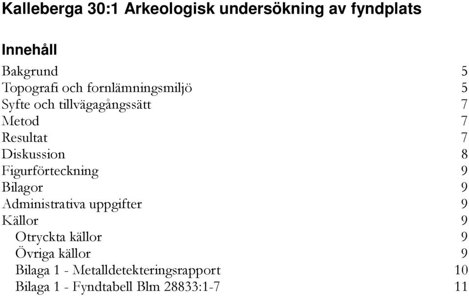 Figurförteckning 9 Bilagor 9 Administrativa uppgifter 9 Källor 9 Otryckta källor 9