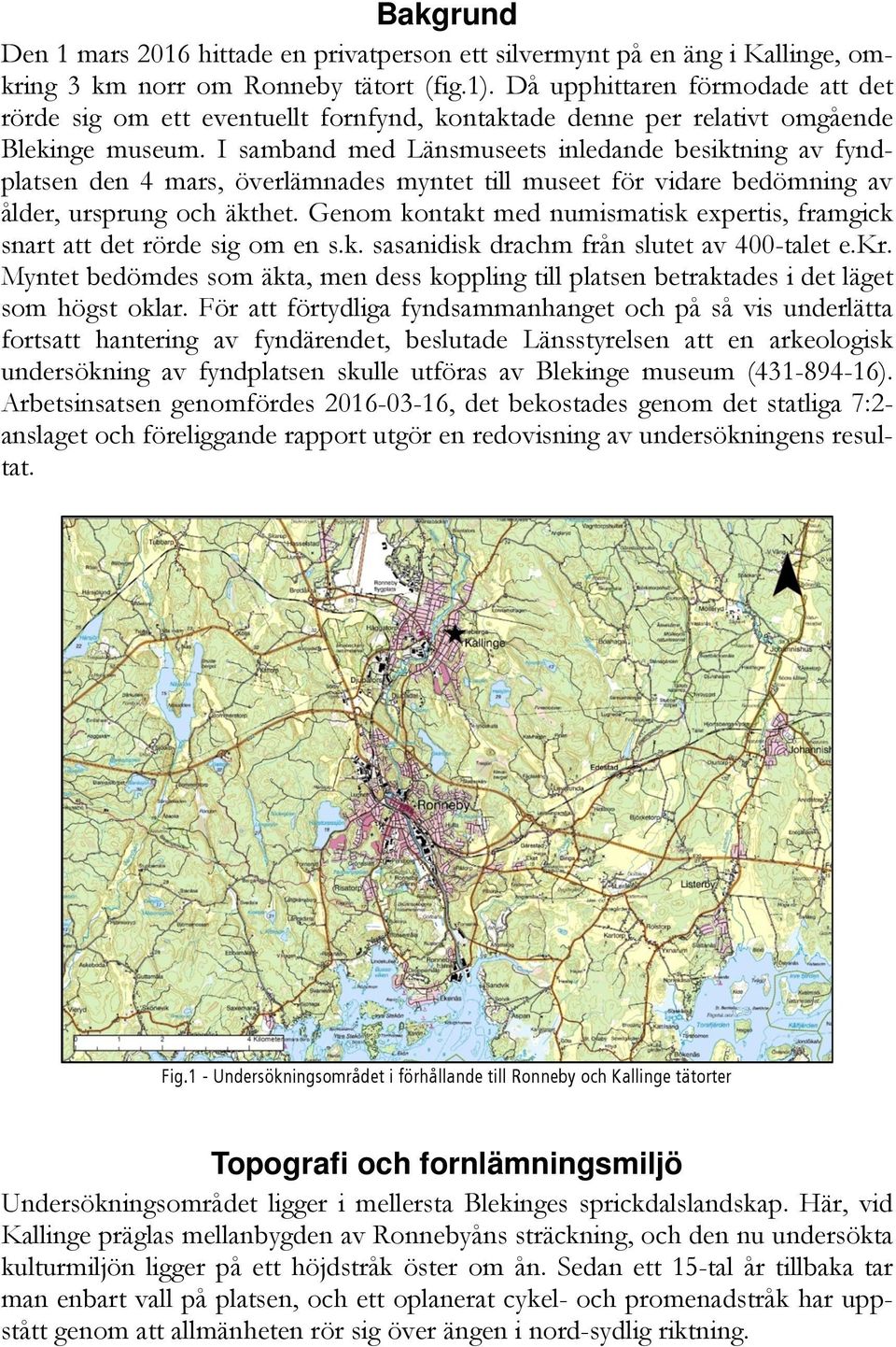 I samband med Länsmuseets inledande besiktning av fyndplatsen den 4 mars, överlämnades myntet till museet för vidare bedömning av ålder, ursprung och äkthet.