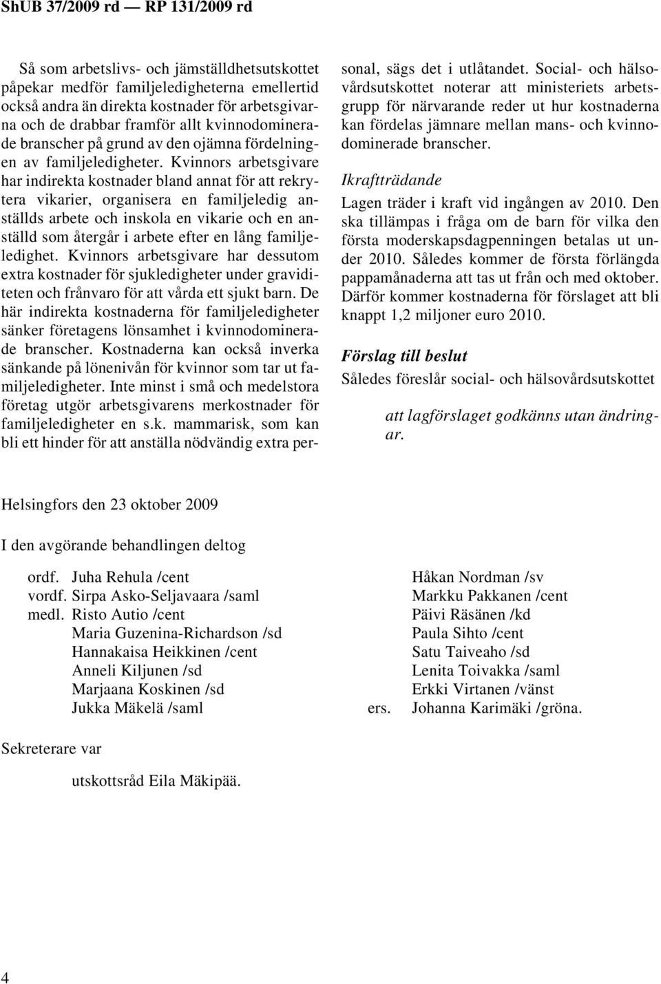 Kvinnors arbetsgivare har indirekta kostnader bland annat för att rekrytera vikarier, organisera en familjeledig anställds arbete och inskola en vikarie och en anställd som återgår i arbete efter en