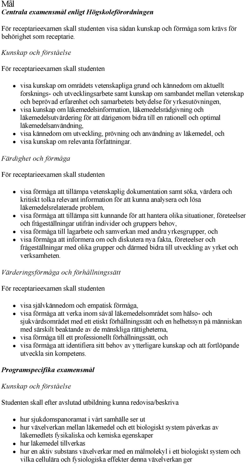 samarbetets betydelse för yrkesutövningen, visa kunskap om läkemedelsinformation, läkemedelsrådgivning och läkemedelsutvärdering för att därigenom bidra till en rationell och optimal