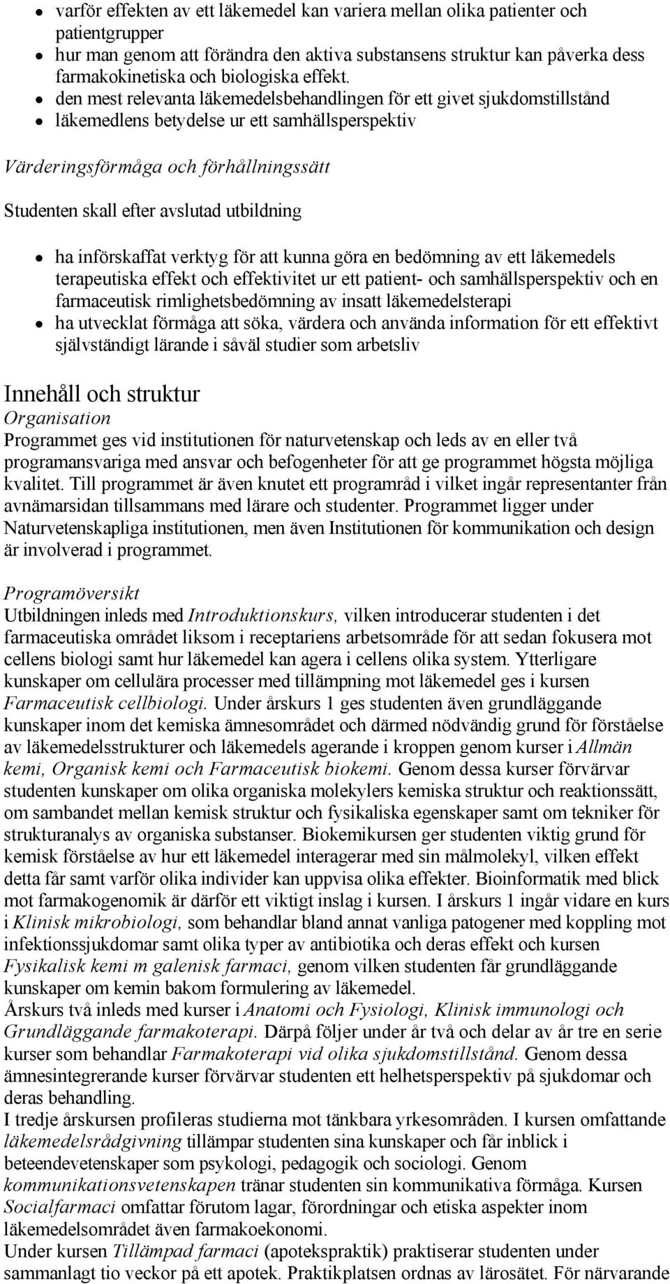 den mest relevanta läkemedelsbehandlingen för ett givet sjukdomstillstånd läkemedlens betydelse ur ett samhällsperspektiv Värderingsförmåga och förhållningssätt Studenten skall efter avslutad